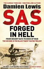 SAS Forged in Hell: From Desert Rats to Dogs of War: The Mavericks who Made the SAS