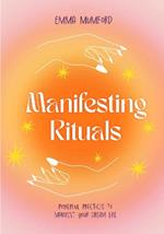 Manifesting Rituals: Powerful Daily Practices to Manifest Your Dream Life