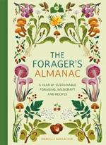 The Forager's Almanac: A year of sustainable foraging, wildcraft and recipes