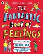 The Fantastic Book of Feelings: A Guide to Being Happy, Sad and Everything In-Between!