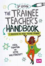 The Trainee Teacher's Handbook: A companion for initial teacher training