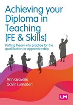 Achieving your Diploma in Teaching (FE & Skills): Putting theory into practice for the qualification or apprenticeship