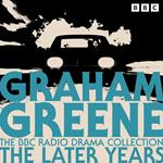 The Graham Greene BBC Radio Drama Collection: The Later Years