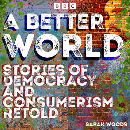 A Better World: Stories of Democracy and Consumerism Retold