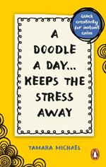 A Doodle a Day Keeps the Stress Away: Quick creativity for instant calm