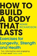 How To Build a Body That Lasts: Exercises for Longevity, Strength and Health