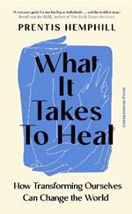 What It Takes To Heal: How Transforming Ourselves Can Change the World