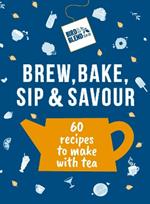 Bird & Blend’s Brew, Bake, Sip & Savour: 60 recipes to make with tea