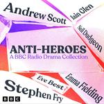 Anti-Heroes: A BBC Radio Drama Collection