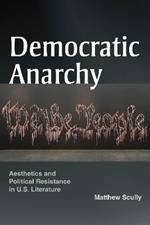 Democratic Anarchy: Aesthetics and Political Resistance in U.S. Literature