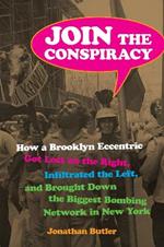 Join the Conspiracy: How a Brooklyn Eccentric Got Lost on the Right, Infiltrated the Left, and Brought Down the Biggest Bombing Network in New York