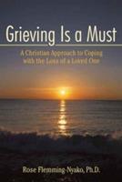 Grieving Is a Must: A Christian Approach to Coping with the Loss of a Loved One