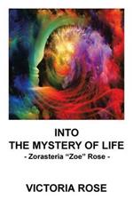 Into the Mystery of Life: Zorasteria Zoe Rose