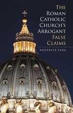 The Roman Catholic Church's Arrogant False Claims