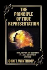 The Principle of True Representation: Mind, Matter and Geometry in a Self-Consistent Universe