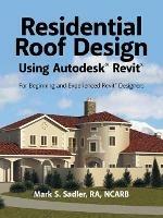 Residential Roof Design Using Autodesk(R) Revit(R): For Beginning and Experienced Revit(R) Designers