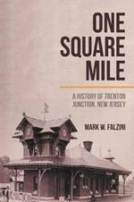 One Square Mile: A History of Trenton Junction, New Jersey