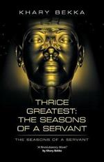 Thrice Greatest: the Seasons of a Servant: The Seasons of a Servant