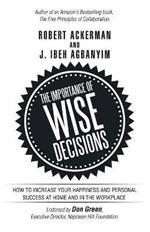 The Importance of Wise Decisions: How to Increase Your Happiness and Personal Success at Home and in the Workplace