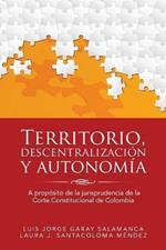 Territorio, descentralizacion y autonomia: A proposito de la jurisprudencia de la Corte Constitucional de Colombia