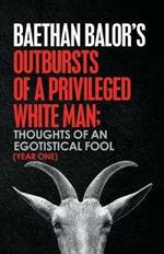 Outbursts of a Privileged White Man: Thoughts of an Egotistical Fool