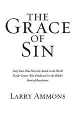 The Grace of Sin: Forty Facts That Prove the Attack on the World Trade Center Was Predicted in the Bible's Book of Revelation