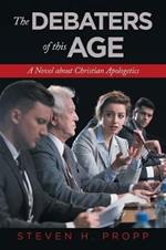 The Debaters of This Age: A Novel About Christian Apologetics