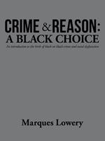 Crime & Reason: a Black Choice: An Introduction to the Birth of Black on Black Crime and Social Dysfunction