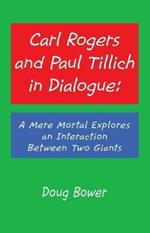 Carl Rogers and Paul Tillich in Dialogue: A Mere Mortal Explores an Interaction Between Two Giants