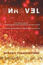 Unravel: The Misconceptions of Dating into Marriage According to the Word God A Practical Dating Guide for Christian Men and Women
