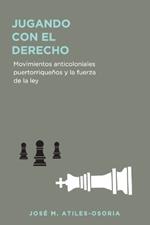 Jugando con el derecho: Movimientos anticoloniales puertorrique?os y la fuerza de la ley