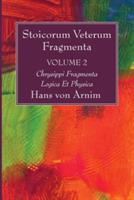 Stoicorum Veterum Fragmenta Volume 2: Chrysippi Fragmenta Logica Et Physica