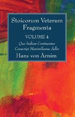 Stoicorum Veterum Fragmenta Volume 4: Quo Indices Continentur Conscript Maximilianus Adler