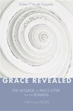Grace Revealed: The Message of Paul's Letter to the Romans--Then and Now