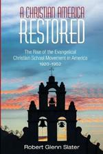 A Christian America Restored: The Rise of the Evangelical Christian School Movement in America, 1920-1952