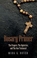 Rosary Primer: The Prayers, the Mysteries, and the New Testament