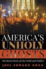 America's Unholy Ghosts: The Racist Roots of Our Faith and Politics