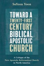 Toward a Twenty-First Century Biblical, Apostolic Church