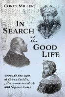 In Search of the Good Life: Through the Eyes of Aristotle, Maimonides, and Aquinas