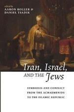 Iran, Israel, and the Jews: Symbiosis and Conflict from the Achaemenids to the Islamic Republic