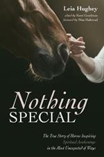 Nothing Special: The True Story of Horses Inspiring Spiritual Awakenings in the Most Unexpected of Ways