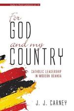 For God and My Country: Catholic Leadership in Modern Uganda