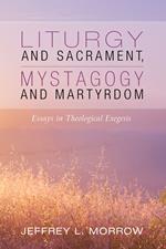 Liturgy and Sacrament, Mystagogy and Martyrdom