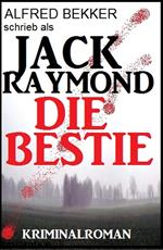 Jack Raymond - Die Bestie: Kriminalroman