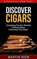 Discover Cigars - Everything You Ever Wanted To Know About Choosing A Fine Cigar!