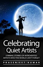 Celebrating Quiet Artists: Stirring Stories of Introverted Artists Who the World Can't Forget