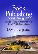 Book Publishing With InDesign CC: Using Desktop Publishing Power To Self-Publish Your Book