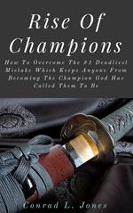 Rise Of Champions: How To Overcome The #1 Deadliest Mistake Which Keeps Anyone From Becoming The Champion God Has Called Them To Be