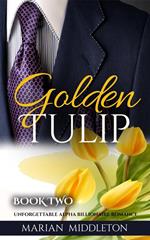 Golden Tulip: Unforgettable Alpha Billionaire Romance (Book Two)
