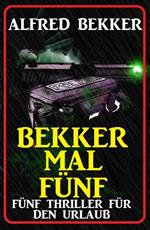 Bekker mal fünf: Fünf Thriller für den Urlaub